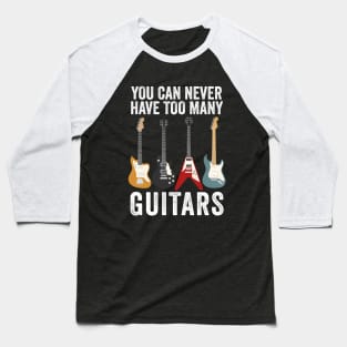 You Can Never Have Too Many Guitars - Guitar Lovers Baseball T-Shirt